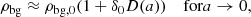 $$ \begin{aligned} \rho _{\mathrm{bg} } \approx \rho _{\mathrm{bg,0} } (1 + \delta _0 D(a)) \quad \text{ for} a \rightarrow 0, \end{aligned} $$