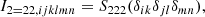 $$ \begin{aligned} I_{2 = 22,ijklmn}&= S_{222}(\delta _{ik}\delta _{jl}\delta _{mn}) ,\end{aligned} $$