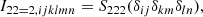 $$ \begin{aligned} I_{22 = 2,ijklmn}&= S_{222}(\delta _{ij}\delta _{km}\delta _{ln}) ,\end{aligned} $$