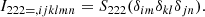 $$ \begin{aligned} I_{222=,ijklmn}&= S_{222}(\delta _{im}\delta _{kl}\delta _{jn}). \end{aligned} $$