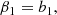 $$ \begin{aligned} \beta _{1}&= b_{1} ,\end{aligned} $$