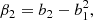 $$ \begin{aligned} \beta _{2}&= b_{2} - b_{1}^{2} ,\end{aligned} $$