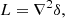 $$ \begin{aligned} L&= \nabla ^2 \delta , \end{aligned} $$