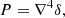 $$ \begin{aligned} P&= \nabla ^4 \delta , \end{aligned} $$