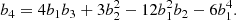 $$ \begin{aligned} b_4&= 4 b_1 b_3 + 3 b_2^2 - 12 b_1^2 b_2 - 6 b_1^4. \end{aligned} $$