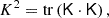 $$ \begin{aligned} K^2&= \mathrm{tr} \left( \mathsf{K \cdot \mathsf K } \right) ,\end{aligned} $$