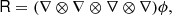 $$ \begin{aligned} \mathsf R&= (\nabla \otimes \nabla \otimes \nabla \otimes \nabla ) \phi , \end{aligned} $$
