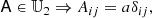 $$ \begin{aligned} \mathsf A \in \mathbb{U} _{2}&\Rightarrow A_{ij} = a \delta _{ij} ,\end{aligned} $$