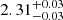 $ 2.31_{-0.03}^{+0.03} $