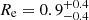 $ R_{\mathrm {e}} = 0.9_{-0.4}^{+0.4} $