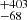 $ {}^{+403}_{-68} $