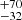 $ {}^{+70}_{-32} $