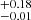 $ {}^{+0.18}_{-0.01} $