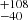 $ {}^{+108}_{-40} $
