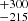 $ {}^{+300}_{-215} $