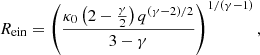 $$ R_\mathrm {ein} = \left (\frac {\kappa _{0}\left (2-\frac {\gamma }{2}\right )q^{(\gamma -2)/2}}{3-\gamma } \right )^{1/(\gamma -1)}, $$