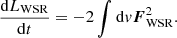 $$ \frac {{\mathrm {d}}L_{{\mathrm {WSR}}}}{{\mathrm {d}}t}=-2 \int {\mathrm {d}}v \boldsymbol {F}^2_{{\mathrm {WSR}}}. $$
