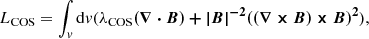 $$ L_{{\mathrm {COS}}}=\int _v {\mathrm {d}}v (\lambda _{{\mathrm {COS}}} \boldsymbol {(\nabla \cdot B) + |B|^{-2}((\nabla \times B)\times B)^{2}}), $$