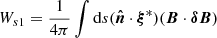 $$ W_{s1}= \frac {1}{4\pi } \int {\mathrm {d}}s (\boldsymbol {{\hat {n}}}\cdot \boldsymbol {\xi }^*)(\boldsymbol {B}\cdot \boldsymbol {\delta B}) $$