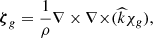 $$ {\boldsymbol {\zeta }}_{g} = \frac {1}{\rho }{\nabla \times \nabla \times } (\widehat {k}\chi _{g}), $$