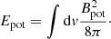 $$ E_{\mathrm {pot}}=\int {\mathrm {d}}v \frac {B^{2}_{\mathrm {pot}}}{8\pi }\cdot $$