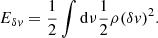 $$ E_{\delta v}=\frac {1}{2}{}\int {\mathrm {d}}\nu \frac {1}{2}{} \rho (\delta v)^{2}. $$