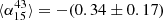 $ \langle \alpha _{15}^{43}\rangle =-(0.34\pm 0.17) $