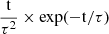 $ \mathrm {\frac {t}{\tau ^2} \times \exp (-t/\tau )} $