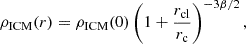 $$ \rho _{\mathrm {ICM}}(r) = \rho _{\mathrm {ICM}}(0) \left (1+\frac {r_{\mathrm {cl}}}{r_{\mathrm {c}}}\right )^{-3\beta /2}, $$