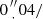 $ 0\mbox {${{{\prime\prime \atop \cdot }}}$}04/ $