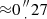 $ {\approx }0\mbox {${{{\prime\prime \atop \cdot }}}$}27 $