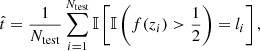 $$ {\hat {t}} = \frac {1}{N_{\mathrm {test}}} \sum _{i = 1}^{N_{\mathrm {test}}} {\mathbb {I}} \left [{\mathbb {I}} \left (f(z_i) >\frac {1}{2}\right ) = l_i \right ], $$