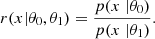 $$ r(x | \theta _0, \theta _1) = \frac {p(x \; | \theta _0)}{p(x \; | \theta _1)}. $$