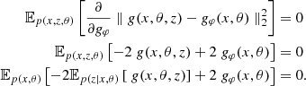 $$ \begin{aligned} {\mathbb {E}}_{p(x,z,\theta )} \left [\frac {\partial }{\partial g_\varphi } \parallel g(x, \theta , z) - g_\varphi (x,\theta ) \parallel _2^2 \right ] &= 0\\ {\mathbb {E}}_{p(x,z,\theta )} \left [-2 \; g(x, \theta , z) + 2 \; g_{\varphi }(x,\theta )\right ] &= 0\\ {\mathbb {E}}_{p(x,\theta )} \left [-2 {\mathbb {E}}_{p(z| x,\theta )} \left [\; g(x, \theta , z)\right ] + 2 \; g_{\varphi }(x,\theta )\right ] &= 0. \end{aligned} $$