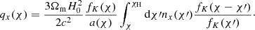 $$ \begin{aligned} q_x(\chi ) = \frac{3\Omega _{\rm m}H_0^2}{2c^2}\frac{f_K(\chi )}{a(\chi )}\int _\chi ^{\chi _{\rm H}}\mathrm{d}\chi {\prime }n_x(\chi {\prime })\frac{f_K(\chi -\chi {\prime })}{f_K(\chi {\prime })}\cdot \end{aligned} $$