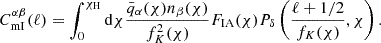 $$ \begin{aligned} C_{\rm {mI}}^{\alpha \beta }(\ell ) = \int _0^{\chi _{\rm H}}\mathrm{d} \chi \frac{\bar{q}_\alpha (\chi )n_\beta (\chi )}{f_K^2(\chi )}F_{\mathrm{IA} }(\chi )P_\delta \left(\frac{\ell +1/2}{f_K(\chi )},\chi \right). \end{aligned} $$