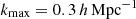 $ k_{\mathrm{max}} = 0.3\,h\,\mathrm{Mpc}^{-1} $