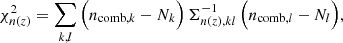 $$ \begin{aligned} \chi _{n(z)}^2 = \sum _{k,l} {\Big (}n_{\mathrm{comb},k} - N_k{\Big )} \, \Sigma _{n(z),kl}^{-1} \, {\Big (}n_{\mathrm{comb},l} - N_l{\Big )}, \end{aligned} $$