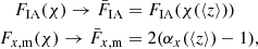 $$ \begin{aligned} F_{\mathrm{IA} }(\chi ) \rightarrow \bar{F}_{\mathrm{IA} }&= F_{\mathrm{IA} }(\chi ({\left\langle {z}\right\rangle })) \nonumber \\ F_{x,\mathrm{m} }(\chi ) \rightarrow \bar{F}_{x,\mathrm{m} }&= 2(\alpha _{x}({\left\langle {z}\right\rangle }) - 1), \end{aligned} $$