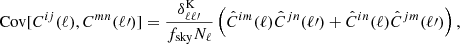 $$ \begin{aligned} \mathrm{Cov} [C^{ij}(\ell ), C^{mn}(\ell \prime )] = \frac{\delta ^\mathrm{K} _{\ell \ell \prime }}{f_\mathrm{sky} N_\ell }\left(\hat{C}^{im}(\ell )\hat{C}^{jn} (\ell \prime ) + \hat{C}^{in}(\ell )\hat{C}^{jm} (\ell \prime )\right), \end{aligned} $$