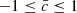 $ -1 \leq \bar {c} \leq 1 $