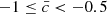 $ -1 \leq \bar {c} < -0.5 $