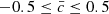 $ -0.5 \leq \bar {c} \leq 0.5 $
