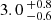 $ 3.0 \,^{+0.8}_{-0.6} $