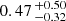 $ 0.47 \,^{+0.50}_{-0.32} $