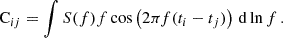 $$ \begin{aligned} \mathrm{C}_{ij}=\int S(f) f \cos \left(2\pi f(t_i-t_j)\right)\,\mathrm{d}\ln f\,. \end{aligned} $$
