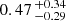 $ 0.47 \,^{+0.34}_{-0.29} $