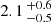 $ 2.1 \,^{+0.6}_{-0.5} $