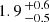 $ 1.9 \,^{+0.6}_{-0.5} $
