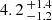 $ 4.2 \,^{+1.4}_{-1.2} $